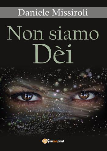 Non siamo Dèi - Daniele Missiroli - Libro Youcanprint 2017, Youcanprint Self-Publishing | Libraccio.it