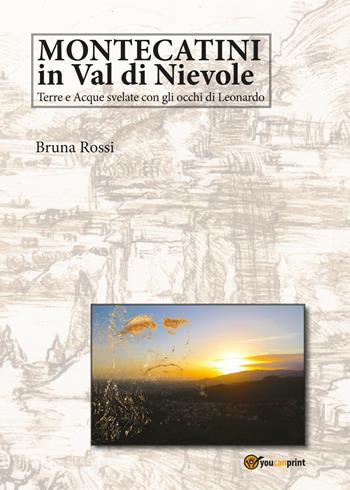 Montecatini in Val di Nievole: terre e acque svelate con gli occhi di Leonardo - Bruna Rossi - Libro Youcanprint 2017, Youcanprint Self-Publishing | Libraccio.it