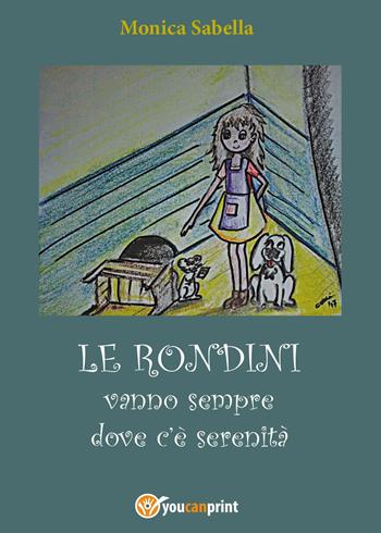 Le rondini vanno dove c'è serenità - Monica Antonella Sabella - Libro Youcanprint 2017, Youcanprint Self-Publishing | Libraccio.it