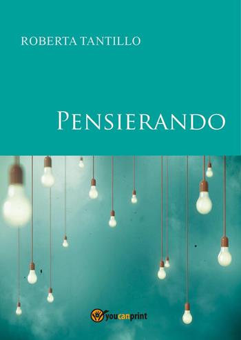 Pensierando - Roberta Tantillo - Libro Youcanprint 2017, Youcanprint Self-Publishing | Libraccio.it