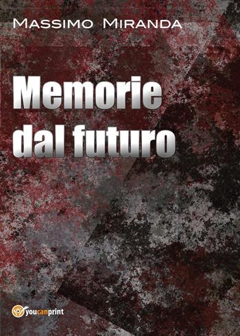 Memorie dal futuro - Massimo Miranda - Libro Youcanprint 2017, Youcanprint Self-Publishing | Libraccio.it