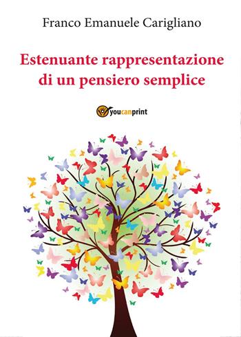 Estenuante rappresentazione di un pensiero semplice - Franco Emanuele Carigliano - Libro Youcanprint 2017, Youcanprint Self-Publishing | Libraccio.it