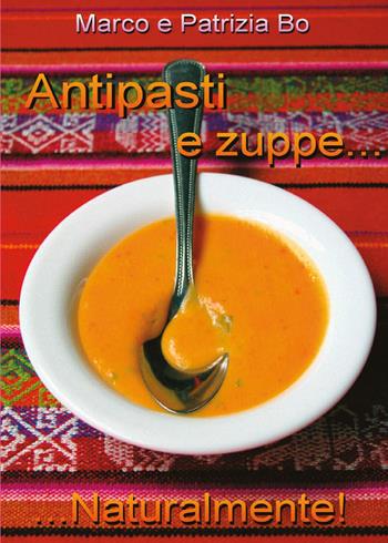Antipasti e zuppe... Naturalmente! - Marco Bo, Patrizia Bo - Libro Youcanprint 2017, Youcanprint Self-Publishing | Libraccio.it