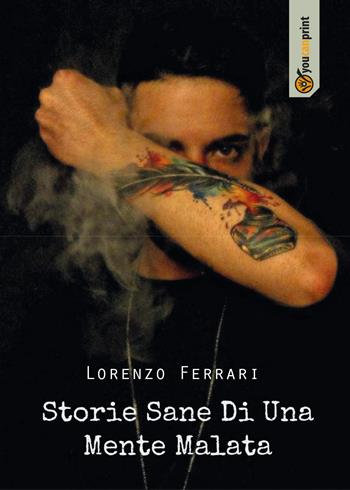 Storie sane di una mente malata - Lorenzo Ferrari - Libro Youcanprint 2017, Youcanprint Self-Publishing | Libraccio.it