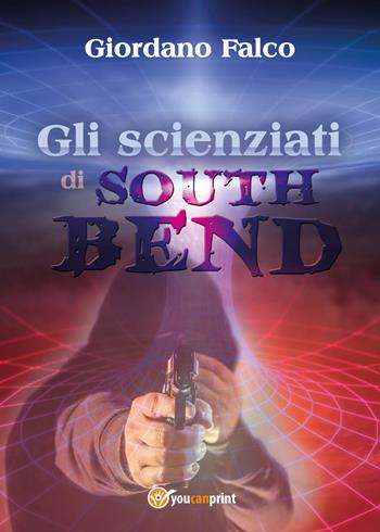Gli scienziati di South Bend - Giordano Falco - Libro Youcanprint 2017, Youcanprint Self-Publishing | Libraccio.it