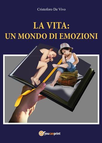 La vita, un mondo di emozioni - Cristoforo De Vivo - Libro Youcanprint 2017, Youcanprint Self-Publishing | Libraccio.it