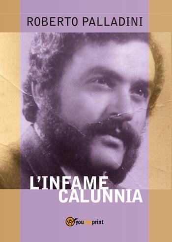L' infame calunnia - Roberto Palladini - Libro Youcanprint 2017, Youcanprint Self-Publishing | Libraccio.it