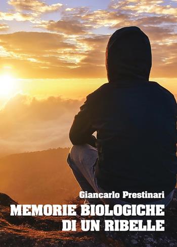 Memorie biologiche di un ribelle - Giancarlo Prestinari - Libro Youcanprint 2017, Youcanprint Self-Publishing | Libraccio.it