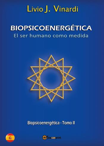 Biopsicoenergética. El ser humano como medida. Vol. 2 - Livio J. Vinardi - Libro Youcanprint 2017, Youcanprint Self-Publishing | Libraccio.it