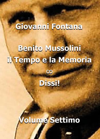 Benito Mussolini. Il tempo e la memoria. Vol. 7: Dissi!. - Giovanni Fontana - Libro Youcanprint 2017, Youcanprint Self-Publishing | Libraccio.it