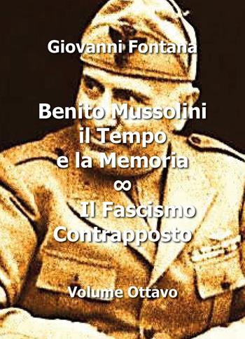 Benito Mussolini. Il tempo e la memoria. Vol. 8: Il fascismo contrapposto - Giovanni Fontana - Libro Youcanprint 2017, Youcanprint Self-Publishing | Libraccio.it