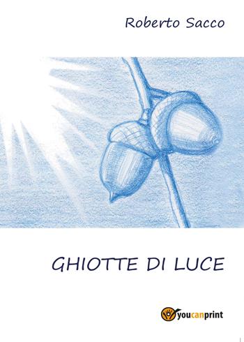 Ghiotte di luce - Roberto Sacco - Libro Youcanprint 2017, Youcanprint Self-Publishing | Libraccio.it
