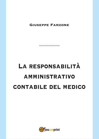 La responsabilità amministrativo contabile del medico - Giuseppe Fanzone - Libro Youcanprint 2017, Youcanprint Self-Publishing | Libraccio.it