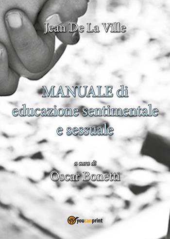 Manuale di educazione sentimentale e sessuale a uso degli insegnanti e degli alunni delle scuole primarie - Jean de La Ville de Mirmont - Libro Youcanprint 2017, Youcanprint Self-Publishing | Libraccio.it