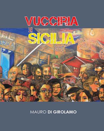 Vucciria e Sicilia. Ediz. illustrata - Mauro Di Girolamo - Libro Youcanprint 2017, Youcanprint Self-Publishing | Libraccio.it