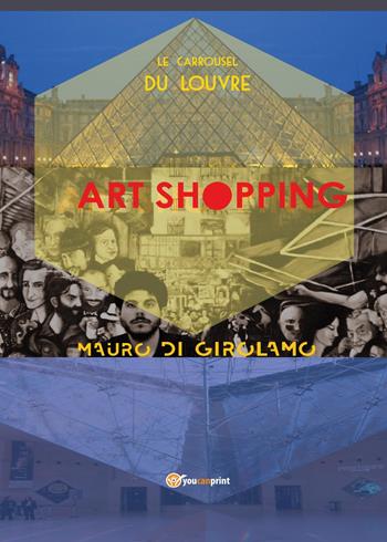 Le Carrousel du Louvre Paris - Mauro Di Girolamo - Libro Youcanprint 2017, Youcanprint Self-Publishing | Libraccio.it