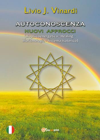 Autoconoscenza. Nuovi approcci (biopsicoenergetica, healing, bioritmologia, sistema isoterico) - Livio J. Vinardi - Libro Youcanprint 2017, Youcanprint Self-Publishing | Libraccio.it