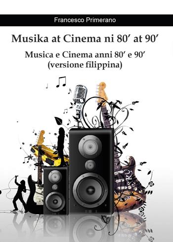 Musika at Cinema ni 80' at 90'. Musica e Cinema anni 80' e 90' - Francesco Primerano - Libro Youcanprint 2017, Youcanprint Self-Publishing | Libraccio.it