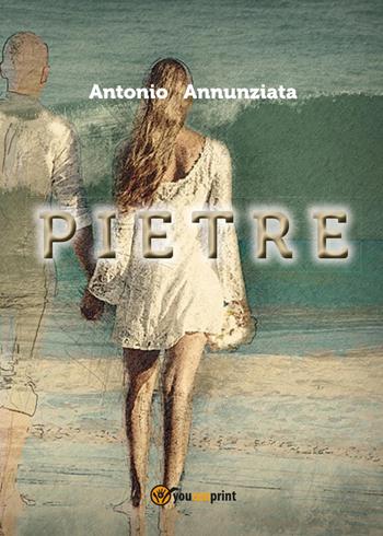 Pietre - Antonio Annunziata - Libro Youcanprint 2017, Youcanprint Self-Publishing | Libraccio.it
