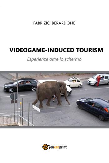 Videogame-induced tourism. Esperienze oltre lo schermo - Fabrizio Berardone - Libro Youcanprint 2017, Youcanprint Self-Publishing | Libraccio.it