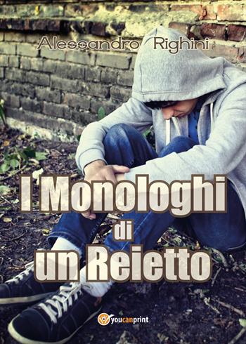 I monologhi di un reietto - Alessandro Righini - Libro Youcanprint 2017, Youcanprint Self-Publishing | Libraccio.it