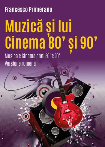 Musica e cinema anni 80' e 90'. Ediz. romena - Francesco Primerano - Libro Youcanprint 2017, Youcanprint Self-Publishing | Libraccio.it