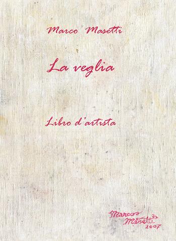 La veglia. Libro d'artista - Marco Masetti - Libro Youcanprint 2017, Youcanprint Self-Publishing | Libraccio.it
