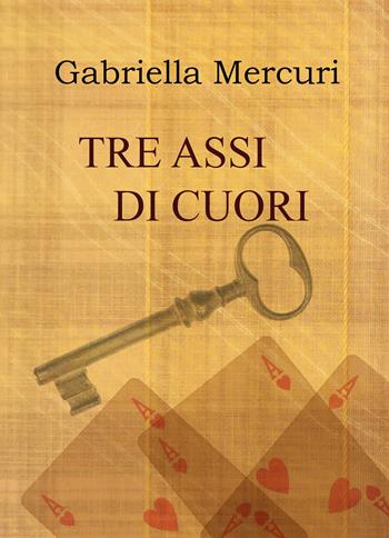 Tre assi di cuori - Gabriella Mercuri - Libro Youcanprint 2017, Youcanprint Self-Publishing | Libraccio.it