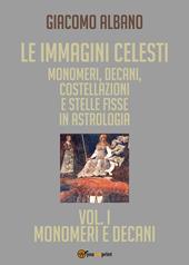 Le immagini celesti: monomeri, decani, costellazioni e stelle fisse in astrologia. Vol. 1: Monomeri e decani.