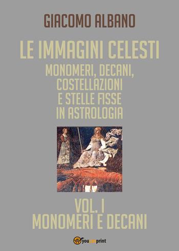 Le immagini celesti: monomeri, decani, costellazioni e stelle fisse in astrologia. Vol. 1: Monomeri e decani. - Giacomo Albano - Libro Youcanprint 2017, Youcanprint Self-Publishing | Libraccio.it