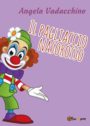 Il pagliaccio Nasorosso. Ediz. a colori - Angela Vadacchino - Libro Youcanprint 2017, Youcanprint Self-Publishing | Libraccio.it