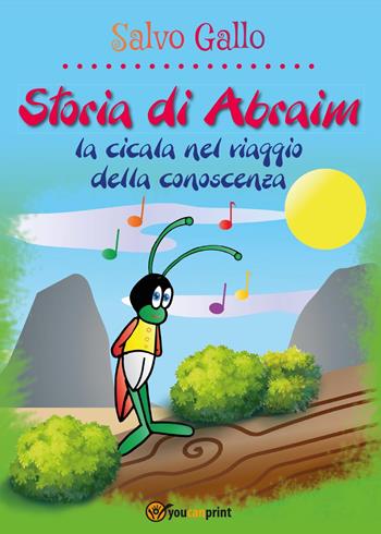 Storia di Abraim, la cicala nel viaggio della conoscenza - Salvo Gallo - Libro Youcanprint 2017, Youcanprint Self-Publishing | Libraccio.it