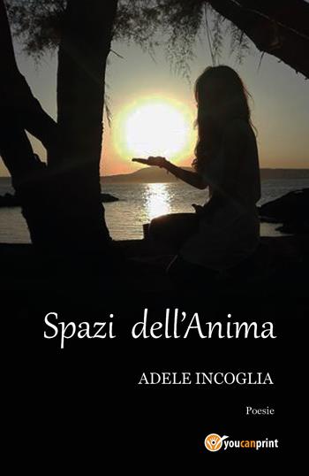 Spazi dell'anima - Adele Incoglia - Libro Youcanprint 2017, Youcanprint Self-Publishing | Libraccio.it