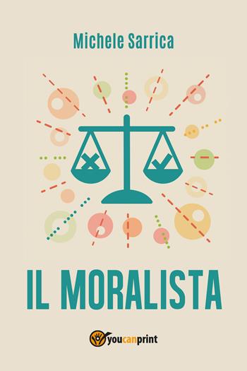 Il moralista - Michele Sarrica - Libro Youcanprint 2017, Youcanprint Self-Publishing | Libraccio.it