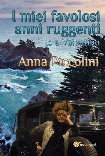 I miei favolosi anni ruggenti. Io e Valentino - Anna Piccolini - Libro Youcanprint 2017, Youcanprint Self-Publishing | Libraccio.it