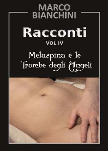 Racconti. Melaspina e le trombe degli angeli. Vol. 4 - Marco Bianchini - Libro Youcanprint 2017, Youcanprint Self-Publishing | Libraccio.it