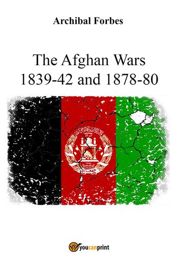 The Afghan wars 1839-42 and 1878-80 - Archibal Forbes - Libro Youcanprint 2017, Youcanprint Self-Publishing | Libraccio.it