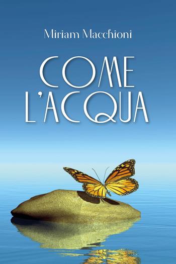 Come l'acqua - Miriam Macchioni - Libro Youcanprint 2017, Youcanprint Self-Publishing | Libraccio.it