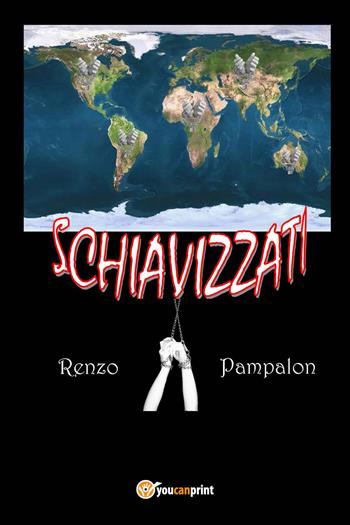 Schiavizzati - Renzo Pampalon - Libro Youcanprint 2017, Youcanprint Self-Publishing | Libraccio.it