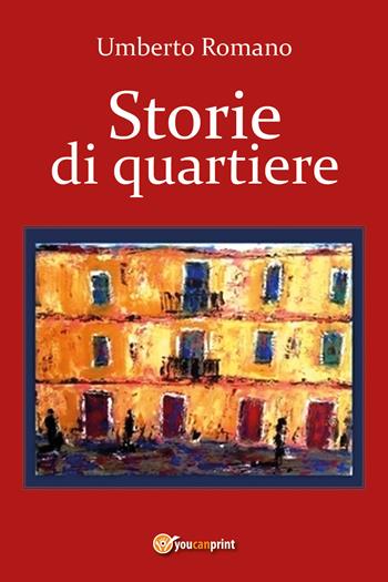 Storie di quartiere - Umberto Romano - Libro Youcanprint 2017, Youcanprint Self-Publishing | Libraccio.it
