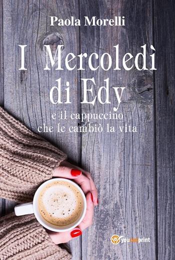 I mercoledì di Edy e il cappuccino che le cambiò la vita - Paola Morelli - Libro Youcanprint 2017, Youcanprint Self-Publishing | Libraccio.it