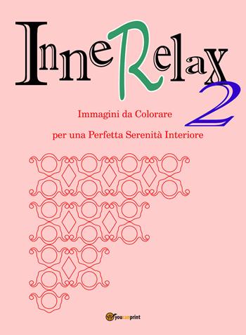 InneRelax. Immagini da colorare per una perfetta serenità interiore. Ediz. illustrata. Vol. 2 - Roberto Roti - Libro Youcanprint 2017, Youcanprint Self-Publishing | Libraccio.it