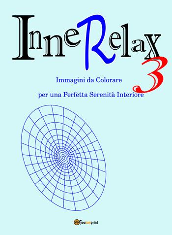 InneRelax. Immagini da colorare per una perfetta serenità interiore. Ediz. illustrata. Vol. 3 - Roberto Roti - Libro Youcanprint 2017, Youcanprint Self-Publishing | Libraccio.it
