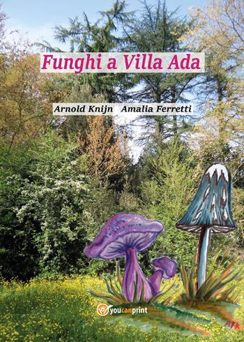 Funghi a Villa Ada - Arnold Knijn, Amalia Ferretti - Libro Youcanprint 2017, Youcanprint Self-Publishing | Libraccio.it