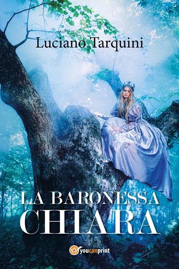 La baronessa chiara - Luciano Tarquini - Libro Youcanprint 2017, Youcanprint Self-Publishing | Libraccio.it