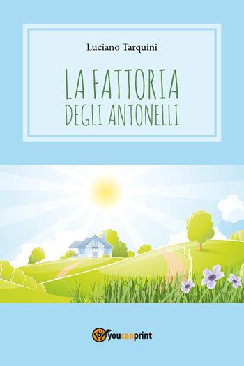 La fattoria degli Antonelli - Luciano Tarquini - Libro Youcanprint 2017, Youcanprint Self-Publishing | Libraccio.it