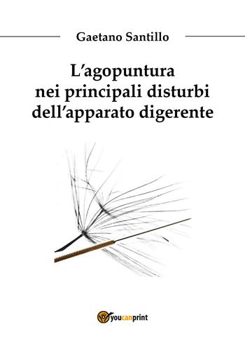 L' agopuntura nei principali disturbi dell'apparato digerente - Gaetano Santillo - Libro Youcanprint 2017, Youcanprint Self-Publishing | Libraccio.it
