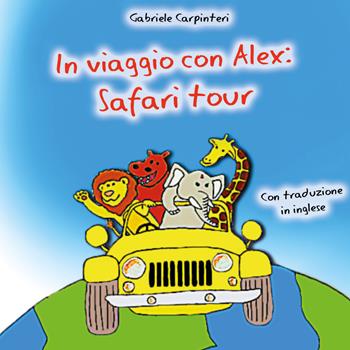 In viaggio con Alex: safari tour. Ediz. bilingue - Gabriele Carpinteri - Libro Youcanprint 2017, Youcanprint Self-Publishing | Libraccio.it