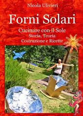 Forni Solari. Cucinare con il sole. Storia, teoria, costruzione e ricette