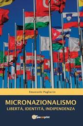 Micronazionalismo. Libertà, identità, indipendenza